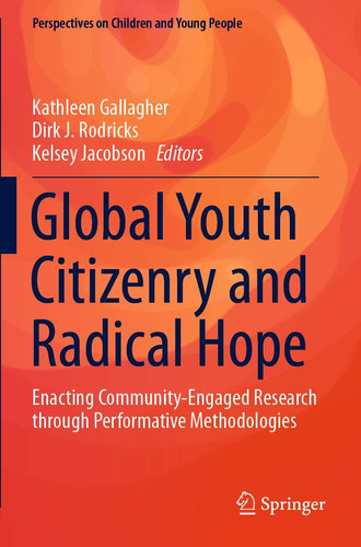 Global Youth Citizenry and Radical Hope Enacting Community-Engaged Research through Performative Methodologies