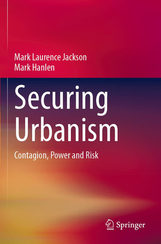 Securing Urbanism Contagion, Power and Risk