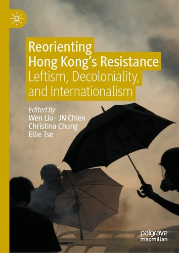Reorienting Hong Kong’s Resistance Leftism, Decoloniality, and Internationalism