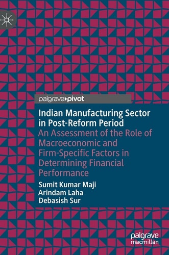 Indian Manufacturing Sector in Post-Reform Period An Assessment of the Role of Macroeconomic and Firm-Specific Factors in Determining Financial Performance