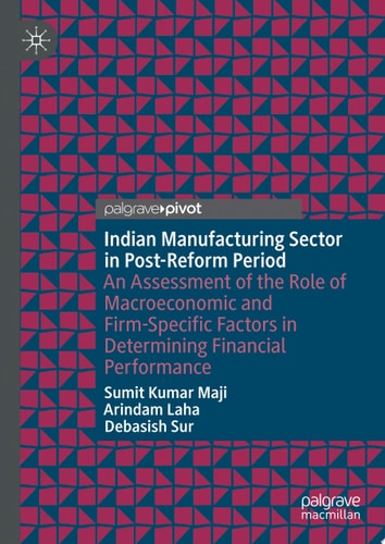 Indian Manufacturing Sector in Post-Reform Period An Assessment of the Role of Macroeconomic and Firm-Specific Factors in Determining Financial Performance