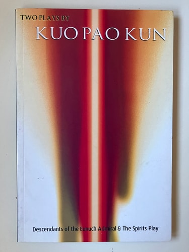 Two Plays by Kuo Pao Kun Descendants of the Eunuch Admiral, And, The Spirits Play