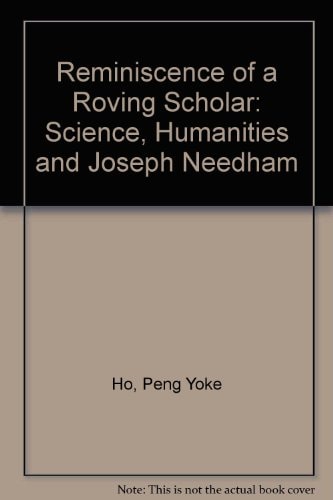 Reminiscence of a Roving Scholar Science, Humanities, and Joseph Needham