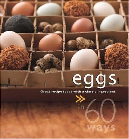 Eggs in 60 Ways Great Recipe Ideas with a Classic Ingredient