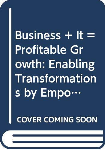 Business + It = Profitable Growth: Enabling Transformations by Empowering Managers