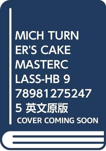 Mich Turner's Cake Masterclass The Ultimate Guide to Cake Decorating Perfection