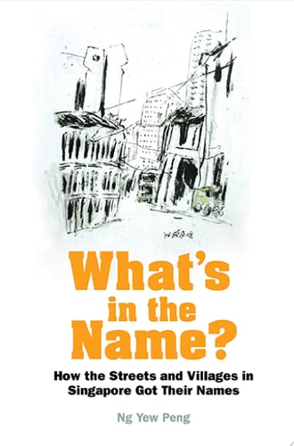 What's in the Name?: How the Streets and Villages in Singapore Got Their Names