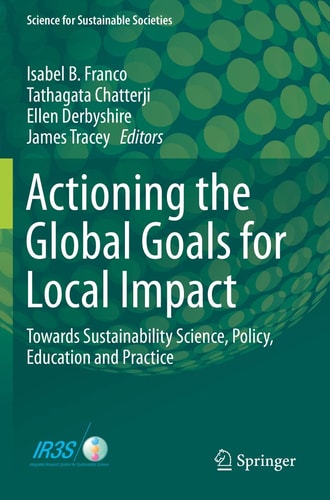 Actioning the Global Goals for Local Impact Towards Sustainability Science, Policy, Education and Practice
