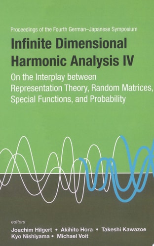 Infinite Dimensional Harmonic Analysis Iv: On The Interplay Between Representation Theory, Random Matrices, Special Functions, And Probability - Proceedings Of The Fourth German-japanese Symposium
