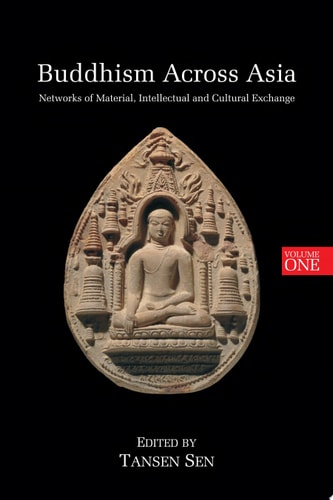 Buddhism Across Asia Networks of Material, Intellectual and Cultural Exchange, volume 1