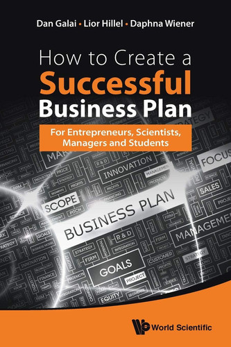 How to Create a Successful Business Plan For Entrepreneurs, Scientists, Managers and Students
