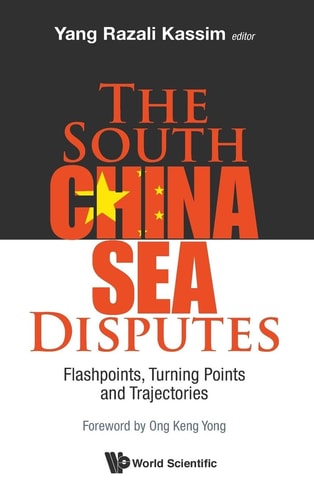 The South China Sea Disputes Flashpoints, Turning Points and Trajectories