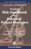Practical Risk Handbook for Industrial Project Managers (2nd Edition) A Guide to Enhance Opportunities and Manage Risks on Large, Complex Projects: A Guide to Enhance Opportunities and Manage Risks on Large, Complex Projects