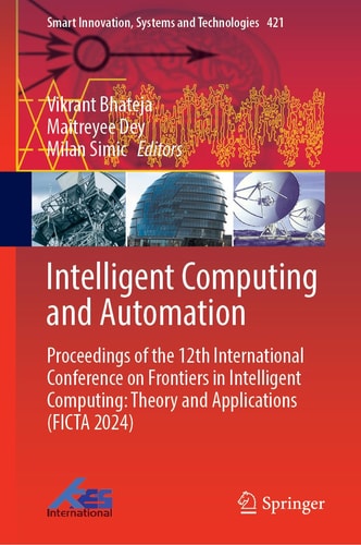 Intelligent Computing and Automation Proceedings of the 12th International Conference on Frontiers in Intelligent Computing: Theory and Applications (FICTA 2024)