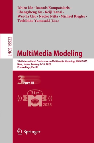 MultiMedia Modeling 31st International Conference on Multimedia Modeling, MMM 2025, Nara, Japan, January 8–10, 2025, Proceedings, Part III