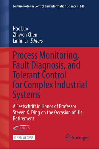 Process Monitoring, Fault Diagnosis, and Tolerant Control for Complex Industrial Systems A Festschrift in Honor of Professor Steven X. Ding on the Occasion of His Retirement