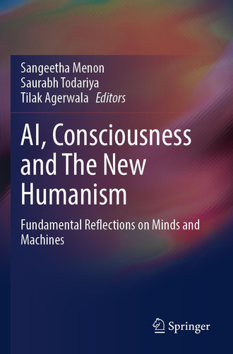AI, Consciousness and The New Humanism Fundamental Reflections on Minds and Machines