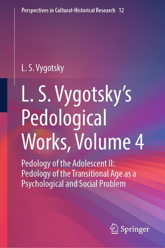 L. S. Vygotsky's Pedological Works, Volume 4 Pedology of the Adolescent II: Pedology of the Transitional Age as a Psychological and Social Problem