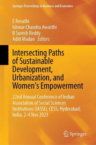 Intersecting Paths of Sustainable Development, Urbanization, and Women's Empowerment 22nd Annual Conference of Indian Association of Social Sciences Institutions (IASSI), CESS, Hyderabad, India, 2-4 Nov 2023