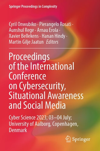 Proceedings of the International Conference on Cybersecurity, Situational Awareness and Social Media Cyber Science 2023; 03–04 July; University of Aalborg, Copenhagen, Denmark
