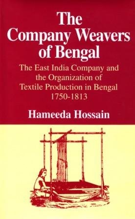 The Company Weavers of Bengal The East India Company and the Organization of Textile Production in Bengal, 1750-1813