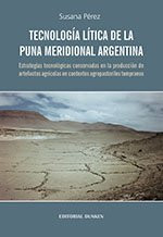 Tecnología lítica de la Puna meridional Argentina estrategias tecnológicas conservadas en la producción de artefactos agrícolas en contextos agropastoriles tempranos