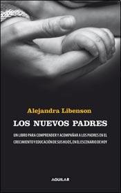 Los nuevos padres : un libro para comprender y acompañar a los padres en el crecimiento y educación de sus hijos en el escenario de hoy