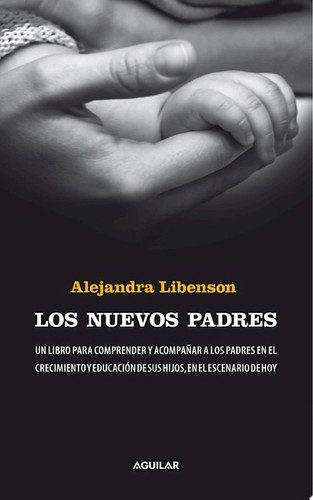 Los nuevos padres Un libro para comprender y acompañar a los padres en el crecimiento y educación