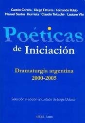 Poeticas de Iniciacion: Nueva Dramaturgia Argentina, 2000-2005 (Atuel Teatro) (Spanish Edition)
