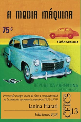 A media máquina procesos de trabajo, lucha de clases y competitividad en la industria automotriz argentina (1952-1976)