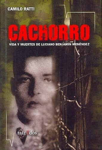 Cachorro vida y muertes de Luciano Benjamín Menéndez