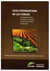 Selva pedemontana de las Yungas historia natural, ecología y manejo de un ecosistema en peligro