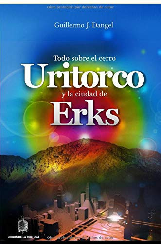 Todo sobre el cerro Uritorco y la ciudad de Erks (Spanish Edition)