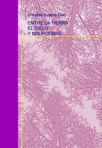 ENTRE LA TIERRA EL CIELO Y MIS POEMAS (Spanish Edition)