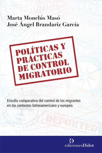 Políticas y prácticas de control migratorio Estudio comparativo del control de los inmigrantes en los contextos latinoámericano y europeo