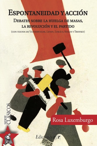 Espontaneidad y acción Debates sobre la huelga de masas, la revolución y el partido