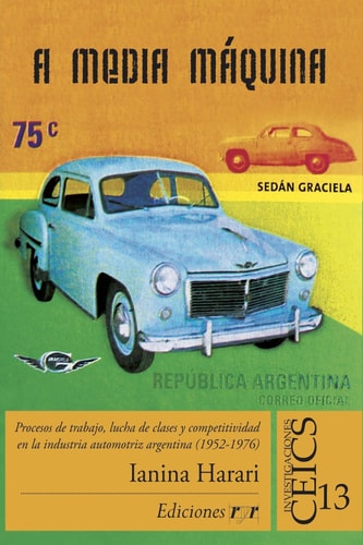 A media máquina Procesos de trabajo, lucha de clases y competitividad en la industria automotriz argentina (1952-1976)