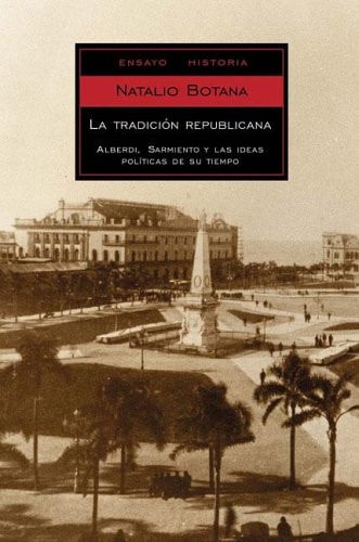 La Tradicion Republicana/ the Republican Tradition: Alberdi, Sarmiento Y Las Ideas Politicas De Su Tiempo / Alberdi, Sarmiento and the Political Ideas ... / Essays-history) (Spanish Edition)