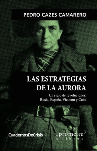 Las estrategias de la aurora: Un siglo de revoluciones: Rusia, España, Vietnam y Cuba