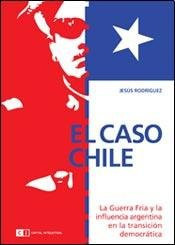 El caso Chile / The case of Chile: La Guerra Fria y la influencia Argentina en la transicion democratica / The Cold War and Argentina's Influence in the Democratic Transition (Spanish Edition)