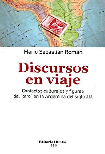 Discursos en viaje contactos culturales y figuras del "otro" en la Argentina del siglo XIX