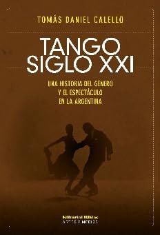 Tango siglo XXI una historia del género y el espectáculo en la Argentina