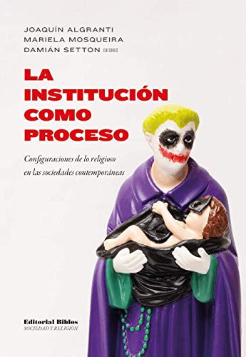 La institución como proceso configuraciones de lo religioso en las sociedades contemporáneas