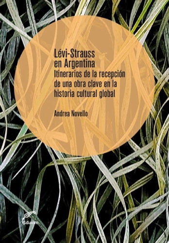 Levi-Strauss en Argentina Itinerarios de la recepción de una obra clave en la historia cultural global