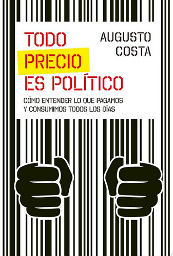 Todo precio es político Cómo entender lo que pagamos y consumimos todos los días