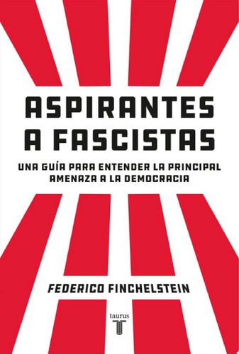 Aspirantes a fascistas Una guía para entender la principal amenaza a la democracia