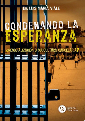 Condenando la esperanza ¿Resocialización o subcultura carcelaria?