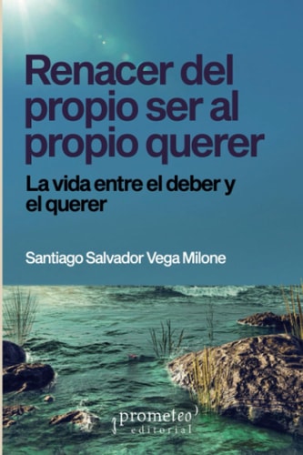 Renacer del propio ser al propio querer: La vida entre el deber y el querer
