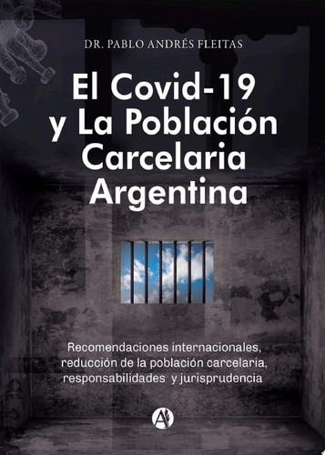 El Covid-19 y la población carcelaria argentina Recomendaciones internacionales, reducción de la población carcelaria, responsabilidades y jurisprudencia