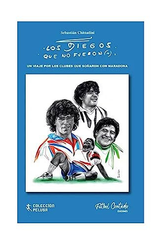 Los Diegos que no fueron un viaje por los clubes que soñaron con Maradona